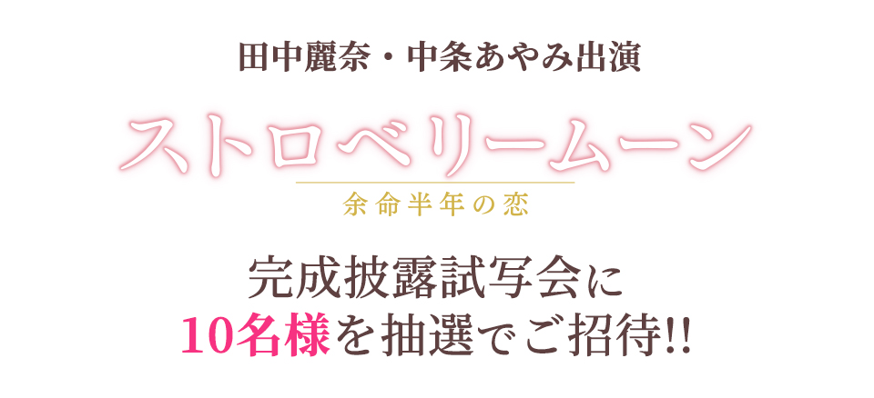 田中麗奈・中条あやみ出演 映画『ストロベリームーン 余命半年の恋』完成披露試写会にテンカラットモバイル会員10名様を抽選でご招待!!